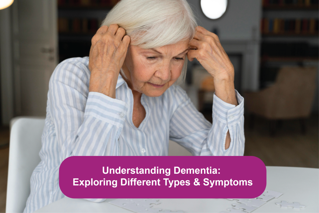 Understanding Dementia Exploring Different Types & Symptoms